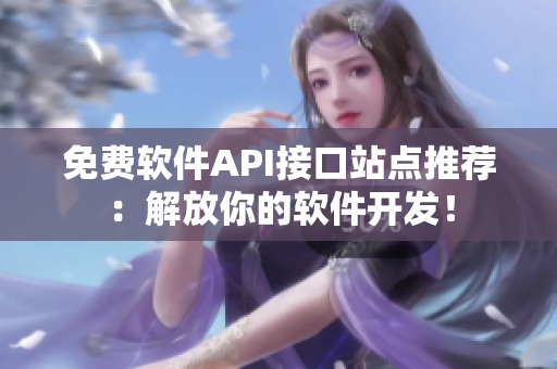 免费软件API接口站点推荐：解放你的软件开发！