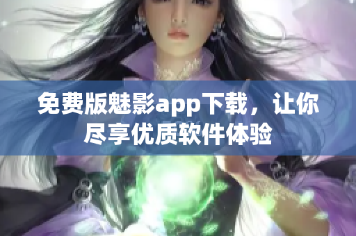 免费版魅影app下载，让你尽享优质软件体验