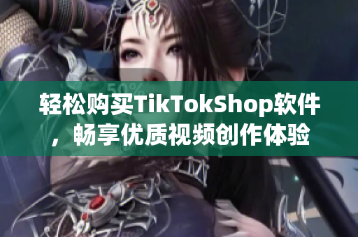 轻松购买TikTokShop软件，畅享优质视频创作体验
