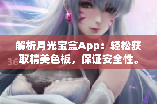 解析月光宝盒App：轻松获取精美色板，保证安全性。