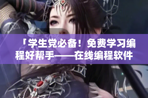 「学生党必备！免费学习编程好帮手——在线编程软件」