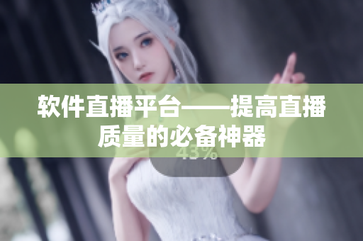 软件直播平台——提高直播质量的必备神器