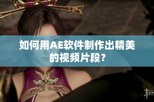 如何用AE软件制作出精美的视频片段？