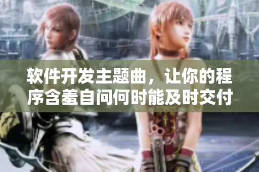 软件开发主题曲，让你的程序含羞自问何时能及时交付