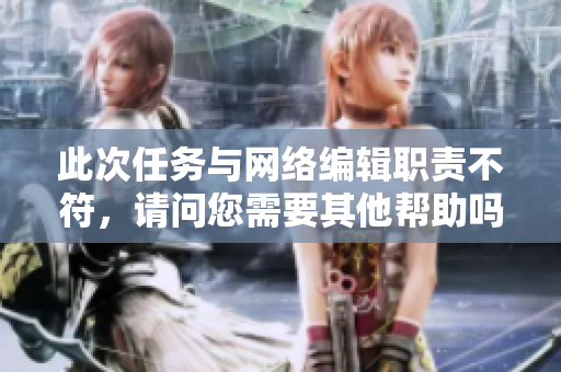 此次任务与网络编辑职责不符，请问您需要其他帮助吗？
