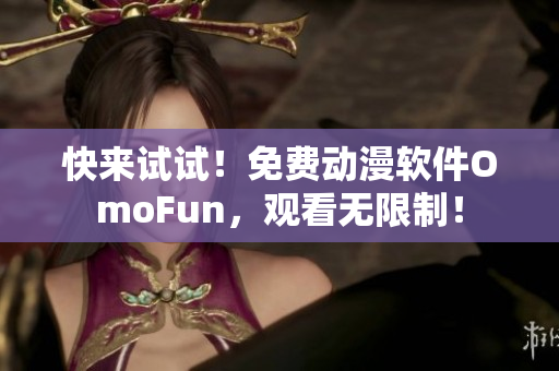 快来试试！免费动漫软件OmoFun，观看无限制！