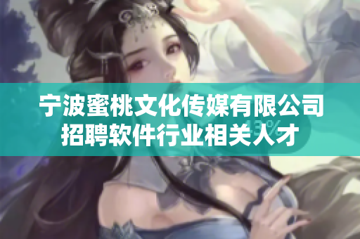 宁波蜜桃文化传媒有限公司招聘软件行业相关人才