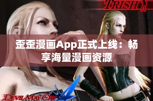 歪歪漫画App正式上线：畅享海量漫画资源