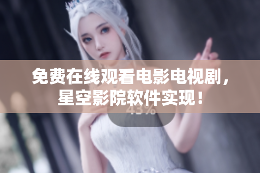免费在线观看电影电视剧，星空影院软件实现！