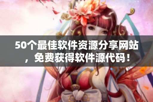 50个最佳软件资源分享网站，免费获得软件源代码！
