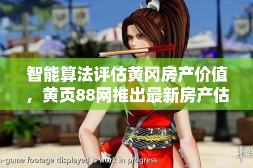 智能算法评估黄冈房产价值，黄页88网推出最新房产估价软件