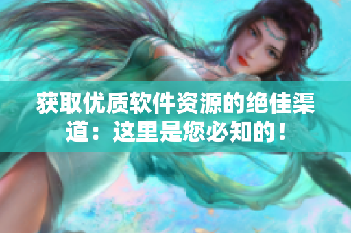 获取优质软件资源的绝佳渠道：这里是您必知的！