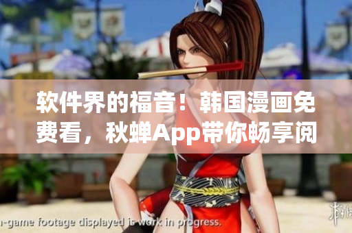 软件界的福音！韩国漫画免费看，秋蝉App带你畅享阅读体验