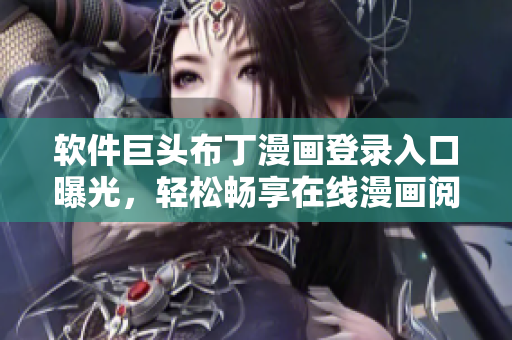 软件巨头布丁漫画登录入口曝光，轻松畅享在线漫画阅读体验