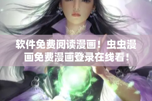 软件免费阅读漫画！虫虫漫画免费漫画登录在线看！