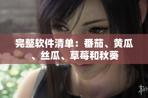 完整软件清单：番茄、黄瓜、丝瓜、草莓和秋葵