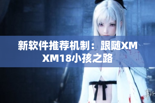 新软件推荐机制：跟随XMXM18小孩之路