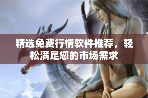 精选免费行情软件推荐，轻松满足您的市场需求