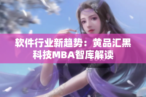 软件行业新趋势：黄品汇黑科技MBA智库解读