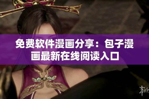 免费软件漫画分享：包子漫画最新在线阅读入口
