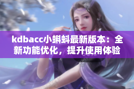 kdbacc小蝌蚪最新版本：全新功能优化，提升使用体验