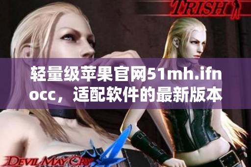 轻量级苹果官网51mh.ifnocc，适配软件的最新版本！
