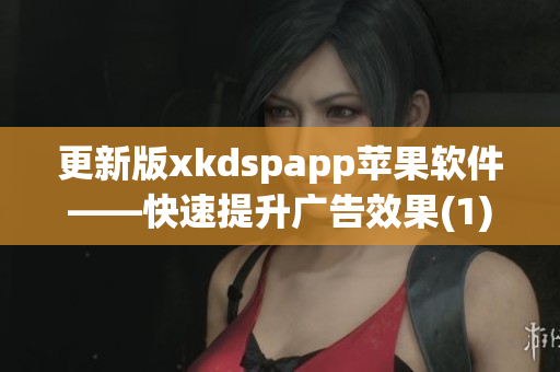 更新版xkdspapp苹果软件——快速提升广告效果(1)