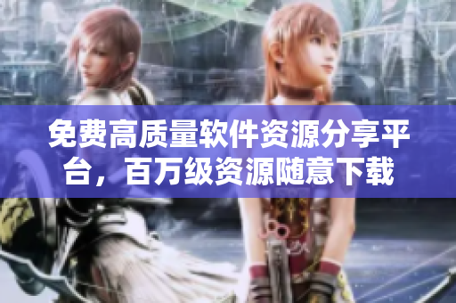 免费高质量软件资源分享平台，百万级资源随意下载