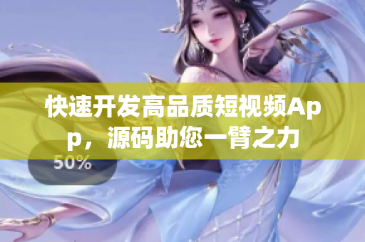 快速开发高品质短视频App，源码助您一臂之力