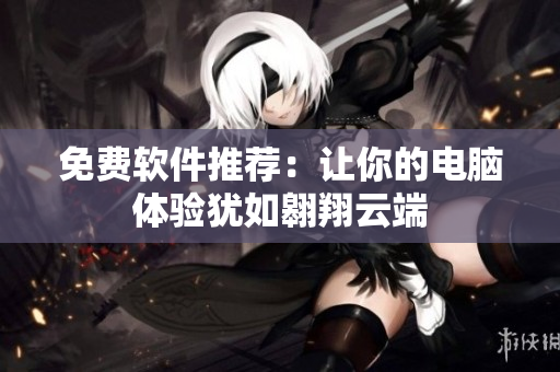 免费软件推荐：让你的电脑体验犹如翱翔云端