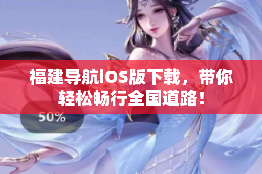 福建导航iOS版下载，带你轻松畅行全国道路！