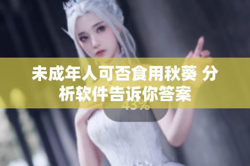 未成年人可否食用秋葵 分析软件告诉你答案