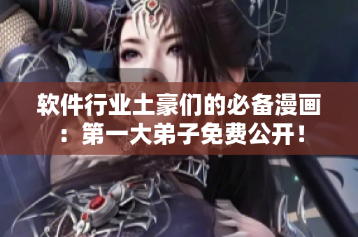 软件行业土豪们的必备漫画：第一大弟子免费公开！