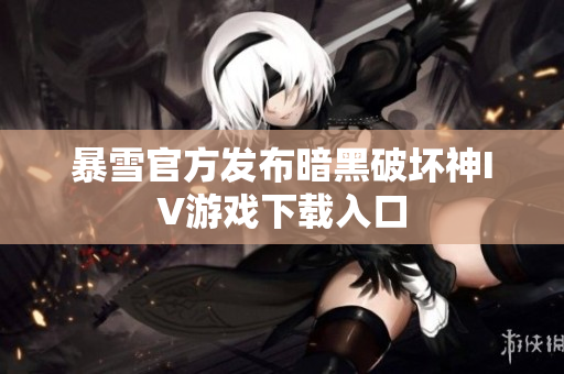 暴雪官方发布暗黑破坏神IV游戏下载入口