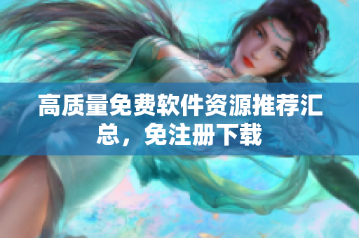高质量免费软件资源推荐汇总，免注册下载
