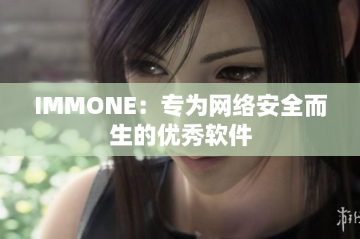 IMMONE：专为网络安全而生的优秀软件