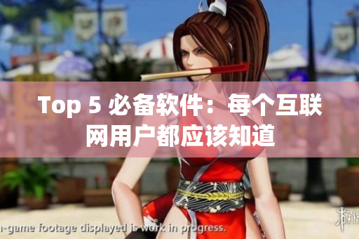 Top 5 必备软件：每个互联网用户都应该知道