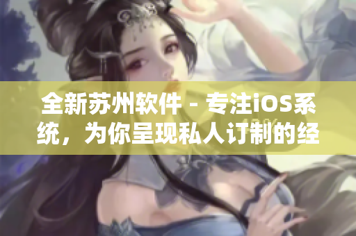 全新苏州软件 - 专注iOS系统，为你呈现私人订制的经典体验