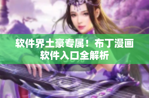 软件界土豪专属！布丁漫画软件入口全解析