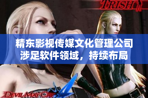 精东影视传媒文化管理公司涉足软件领域，持续布局