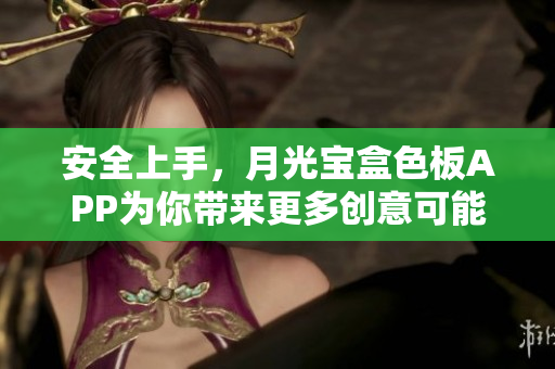安全上手，月光宝盒色板APP为你带来更多创意可能