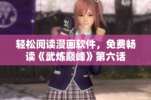 轻松阅读漫画软件，免费畅读《武炼巅峰》第六话