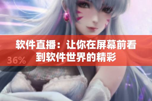 软件直播：让你在屏幕前看到软件世界的精彩