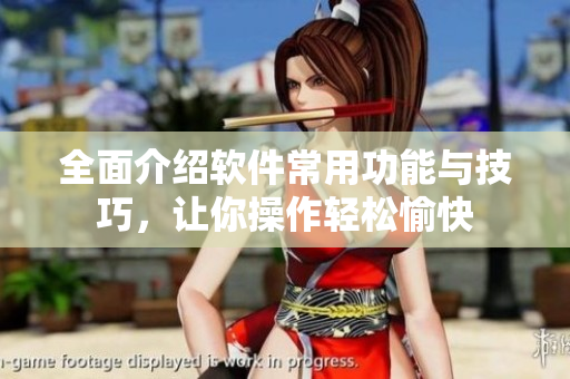 全面介绍软件常用功能与技巧，让你操作轻松愉快