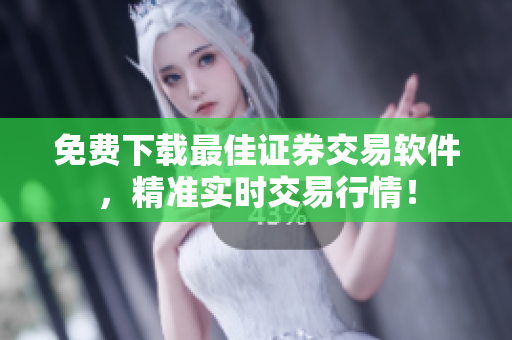 免费下载最佳证券交易软件，精准实时交易行情！