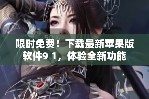 限时免费！下载最新苹果版软件9 1，体验全新功能