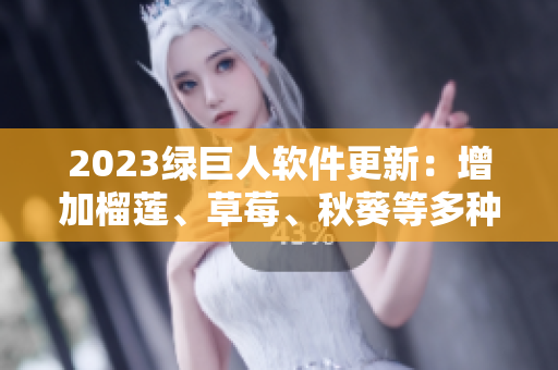 2023绿巨人软件更新：增加榴莲、草莓、秋葵等多种素材特效