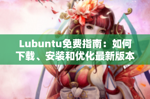 Lubuntu免费指南：如何下载、安装和优化最新版本