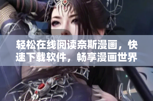 轻松在线阅读奈斯漫画，快速下载软件，畅享漫画世界