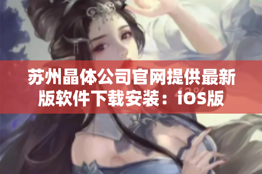 苏州晶体公司官网提供最新版软件下载安装：iOS版